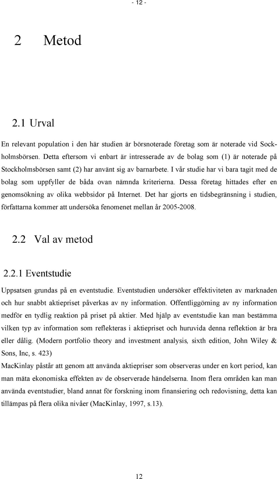 I vår studie har vi bara tagit med de bolag som uppfyller de båda ovan nämnda kriterierna. Dessa företag hittades efter en genomsökning av olika webbsidor på Internet.