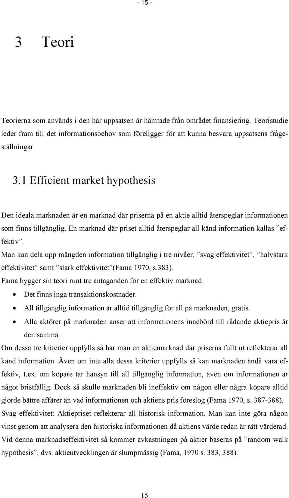 1 Efficient market hypothesis Den ideala marknaden är en marknad där priserna på en aktie alltid återspeglar informationen som finns tillgänglig.