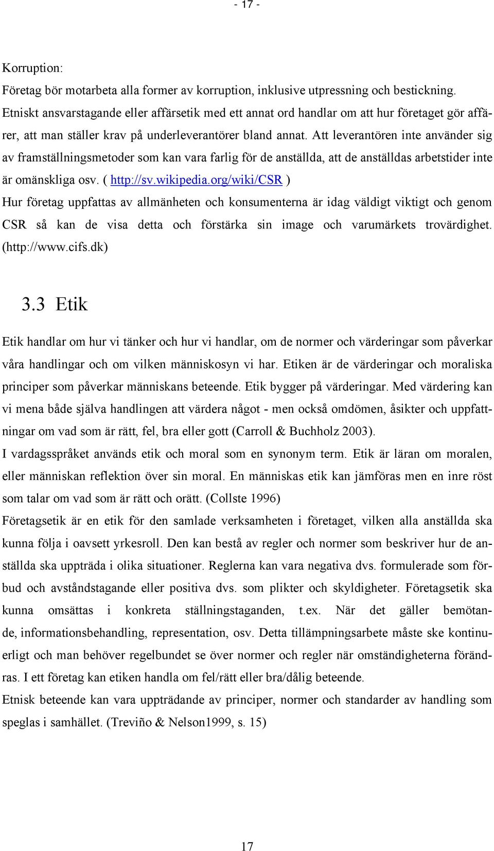 Att leverantören inte använder sig av framställningsmetoder som kan vara farlig för de anställda, att de anställdas arbetstider inte är omänskliga osv. ( http://sv.wikipedia.