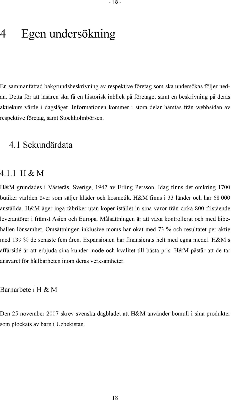 Informationen kommer i stora delar hämtas från webbsidan av respektive företag, samt Stockholmbörsen. 4.1 Sekundärdata 4.1.1 H & M H&M grundades i Västerås, Sverige, 1947 av Erling Persson.