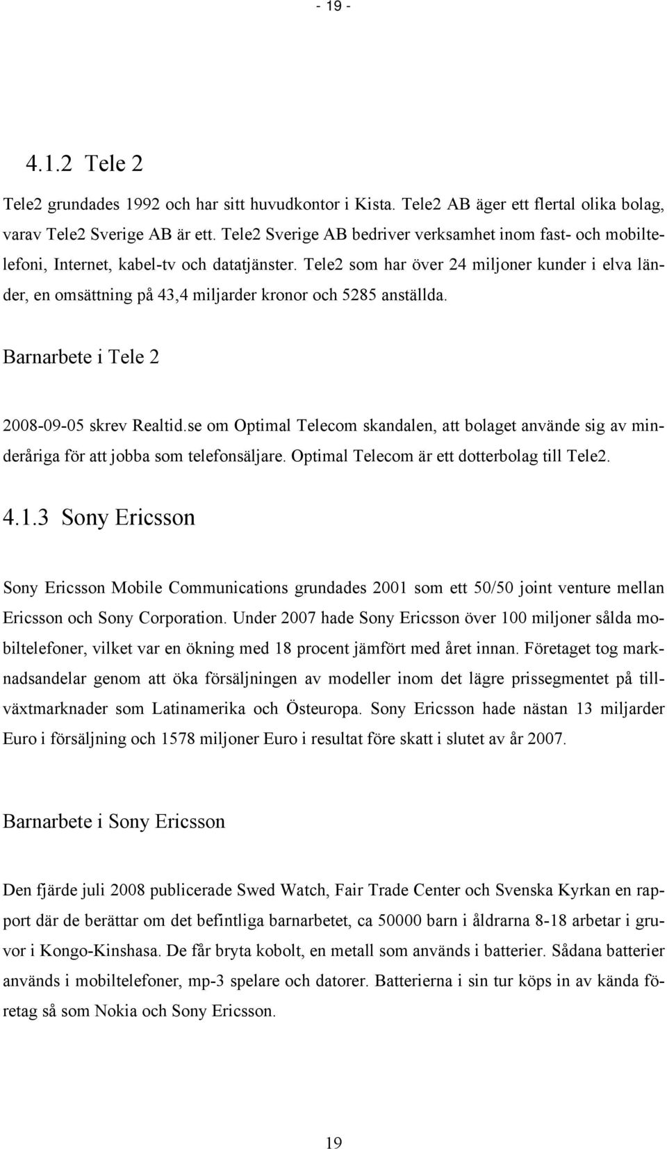 Tele2 som har över 24 miljoner kunder i elva länder, en omsättning på 43,4 miljarder kronor och 5285 anställda. Barnarbete i Tele 2 2008-09-05 skrev Realtid.