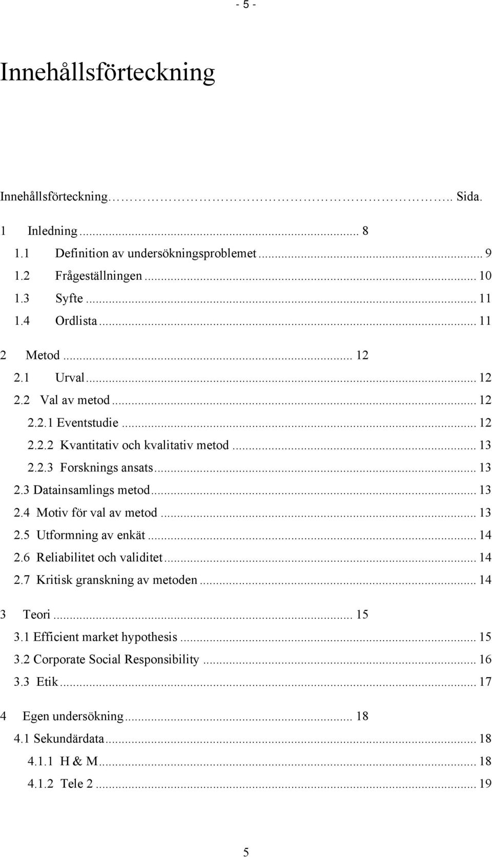 .. 13 2.4 Motiv för val av metod... 13 2.5 Utformning av enkät... 14 2.6 Reliabilitet och validitet... 14 2.7 Kritisk granskning av metoden... 14 3 Teori... 15 3.