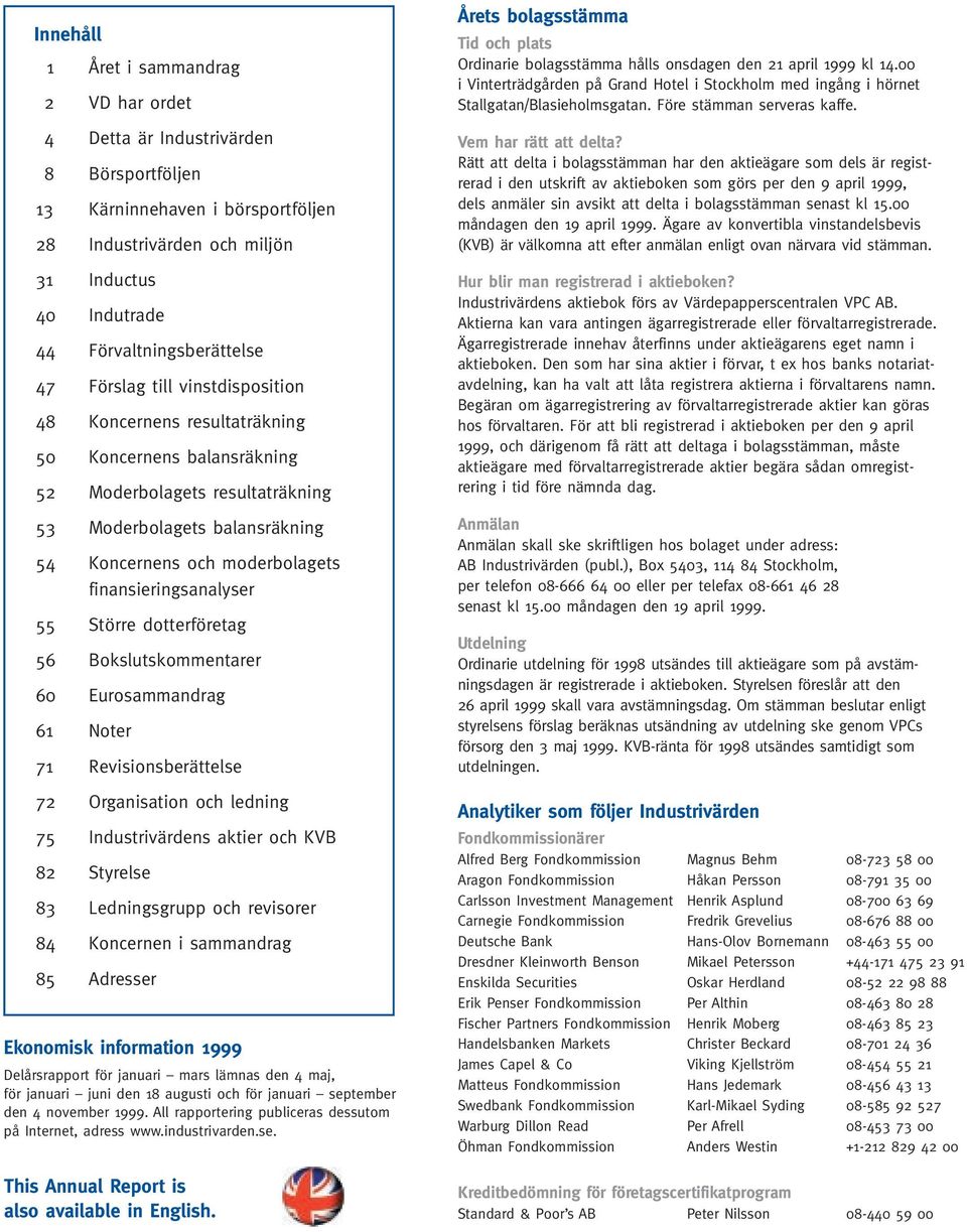 moderbolagets finansieringsanalyser 55 Större dotterföretag 56 Bokslutskommentarer 60 Eurosammandrag 61 Noter 71 Revisionsberättelse 72 Organisation och ledning 75 Industrivärdens aktier och KVB 82