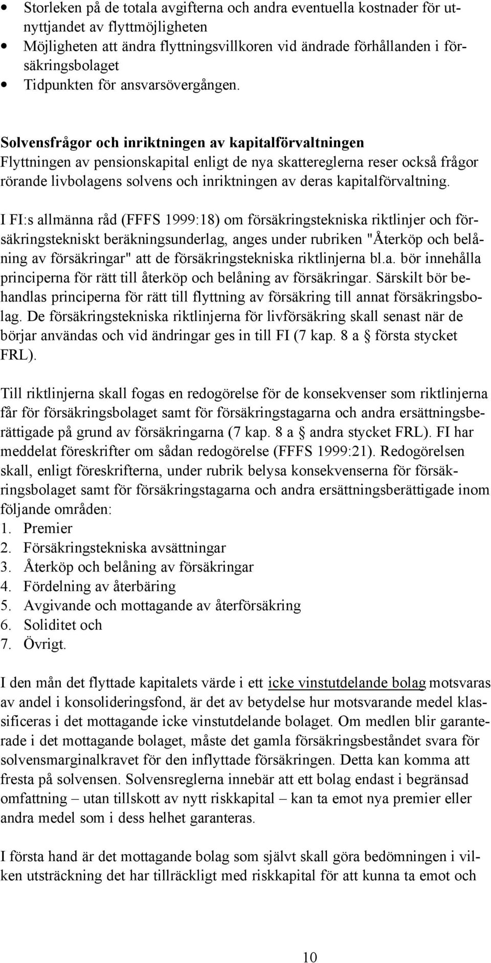 Solvensfrågor och inriktningen av kapitalförvaltningen Flyttningen av pensionskapital enligt de nya skattereglerna reser också frågor rörande livbolagens solvens och inriktningen av deras