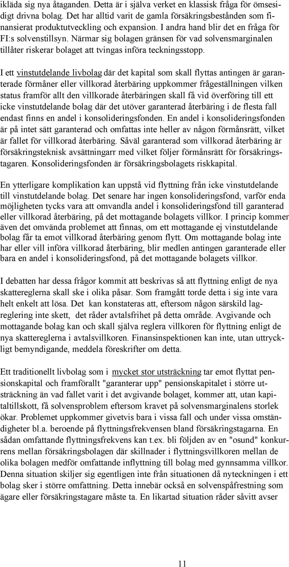 I ett vinstutdelande livbolag där det kapital som skall flyttas antingen är garanterade förmåner eller villkorad återbäring uppkommer frågeställningen vilken status framför allt den villkorade