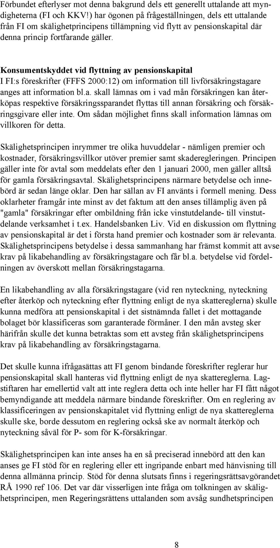 Konsumentskyddet vid flyttning av pensionskapital I FI:s föreskrifter (FFFS 2000:12) om information till livförsäkringstagare anges att information bl.a. skall lämnas om i vad mån försäkringen kan återköpas respektive försäkringssparandet flyttas till annan försäkring och försäkringsgivare eller inte.