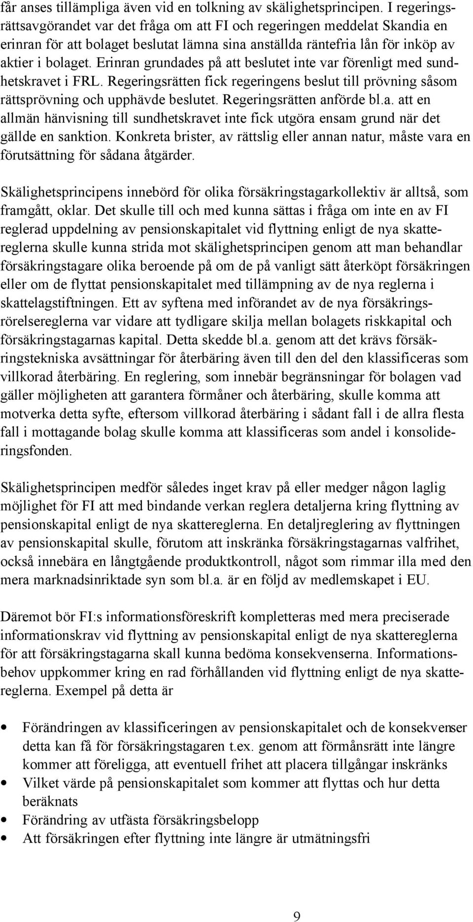 Erinran grundades på att beslutet inte var förenligt med sundhetskravet i FRL. Regeringsrätten fick regeringens beslut till prövning såsom rättsprövning och upphävde beslutet.