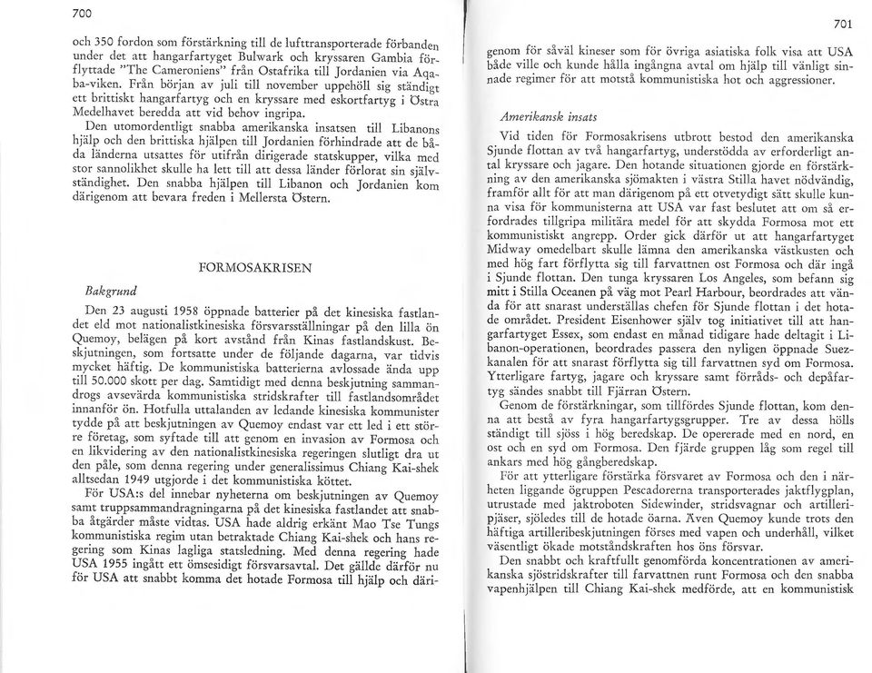 Den utomordentligt snabba amerikanska insatsen till Libanons hjälp och den brittiska hjälpen till Jordanien förhindrade a_tt de båda länderna utsattes för utifrån dirigerade statskupper, v1lka med