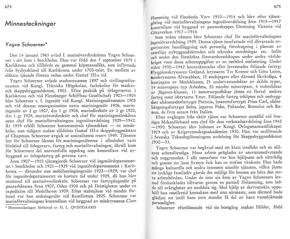 En medlem av släkten tjänade flottan redan under Gustaf III:s tid. Y n gv~ Schoerner avlade studentexamen 1897 och civilingeniörsexamen vid Kungl.