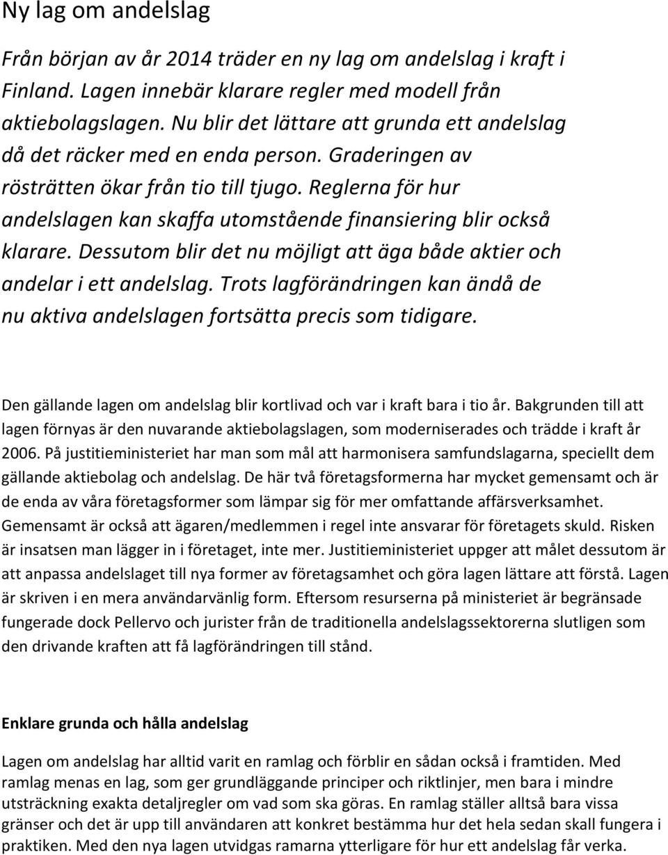 Reglerna för hur andelslagen kan skaffa utomstående finansiering blir också klarare. Dessutom blir det nu möjligt att äga både aktier och andelar i ett andelslag.