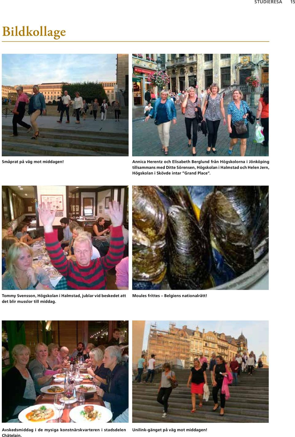 Halmstad och Helen Jern, Högskolan i Skövde intar Grand Place.