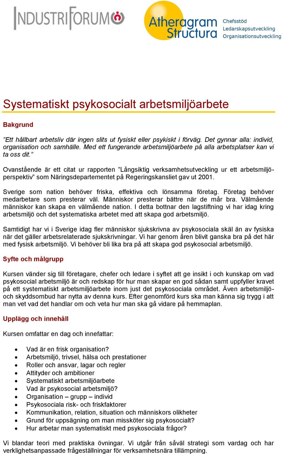 Ovanstående är ett citat ur rapporten Långsiktig verksamhetsutveckling ur ett arbetsmiljöperspektiv som Näringsdepartementet på Regeringskansliet gav ut 2001.