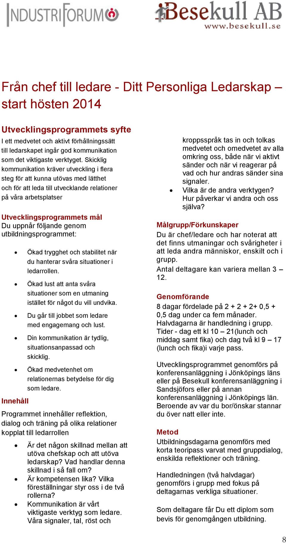 Skicklig kommunikation kräver utveckling i flera steg för att kunna utövas med lätthet och för att leda till utvecklande relationer på våra arbetsplatser Utvecklingsprogrammets mål Du uppnår följande