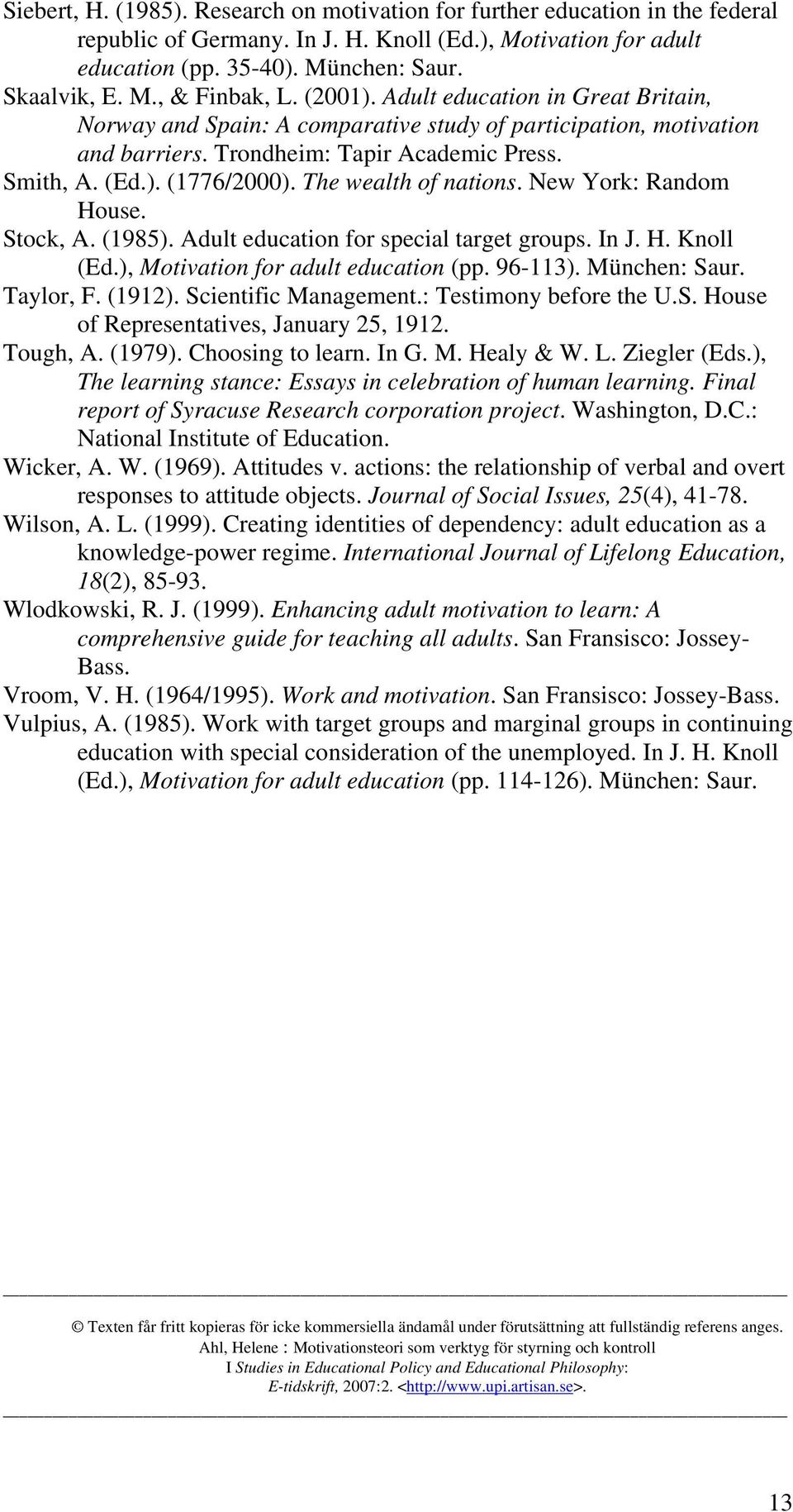 The wealth of nations. New York: Random House. Stock, A. (1985). Adult education for special target groups. In J. H. Knoll (Ed.), Motivation for adult education (pp. 96-113). München: Saur. Taylor, F.