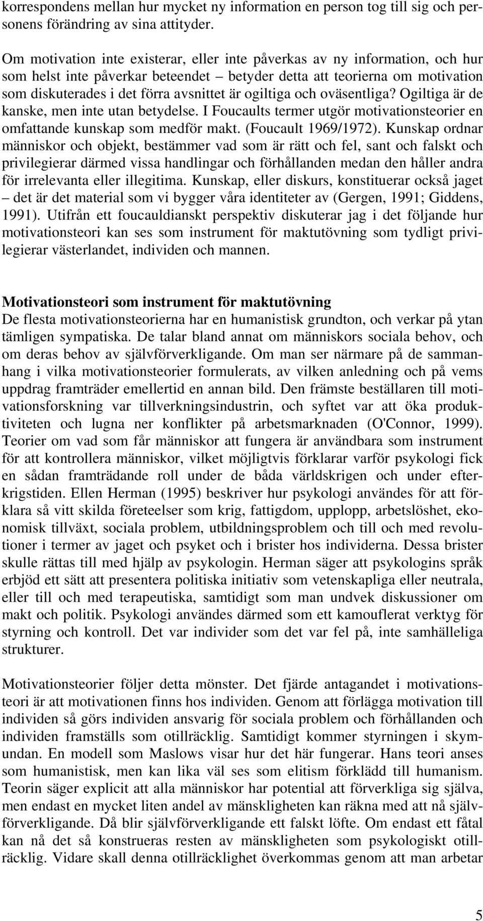 ogiltiga och oväsentliga? Ogiltiga är de kanske, men inte utan betydelse. I Foucaults termer utgör motivationsteorier en omfattande kunskap som medför makt. (Foucault 1969/1972).