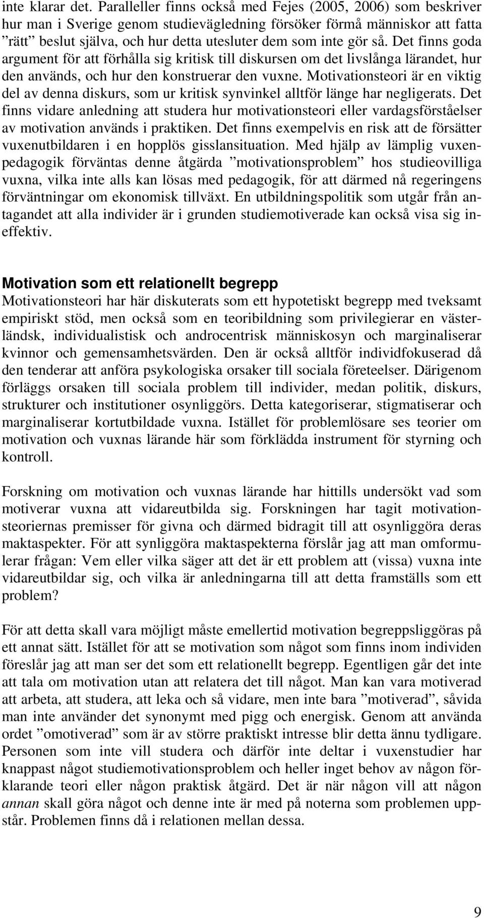 så. Det finns goda argument för att förhålla sig kritisk till diskursen om det livslånga lärandet, hur den används, och hur den konstruerar den vuxne.