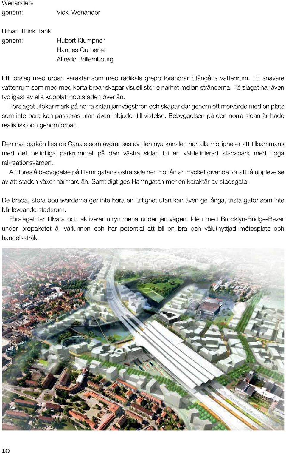 Förslaget utökar mark på norra sidan järnvägsbron och skapar därigenom ett mervärde med en plats som inte bara kan passeras utan även inbjuder till vistelse.