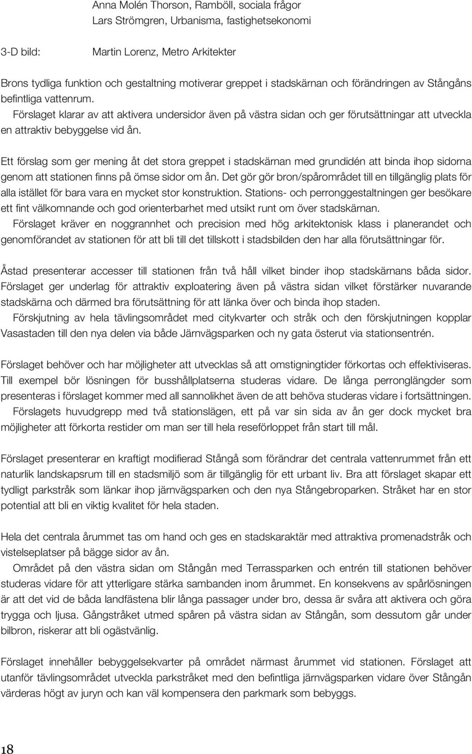 Ett förslag som ger mening åt det stora greppet i stadskärnan med grundidén att binda ihop sidorna genom att stationen finns på ömse sidor om ån.