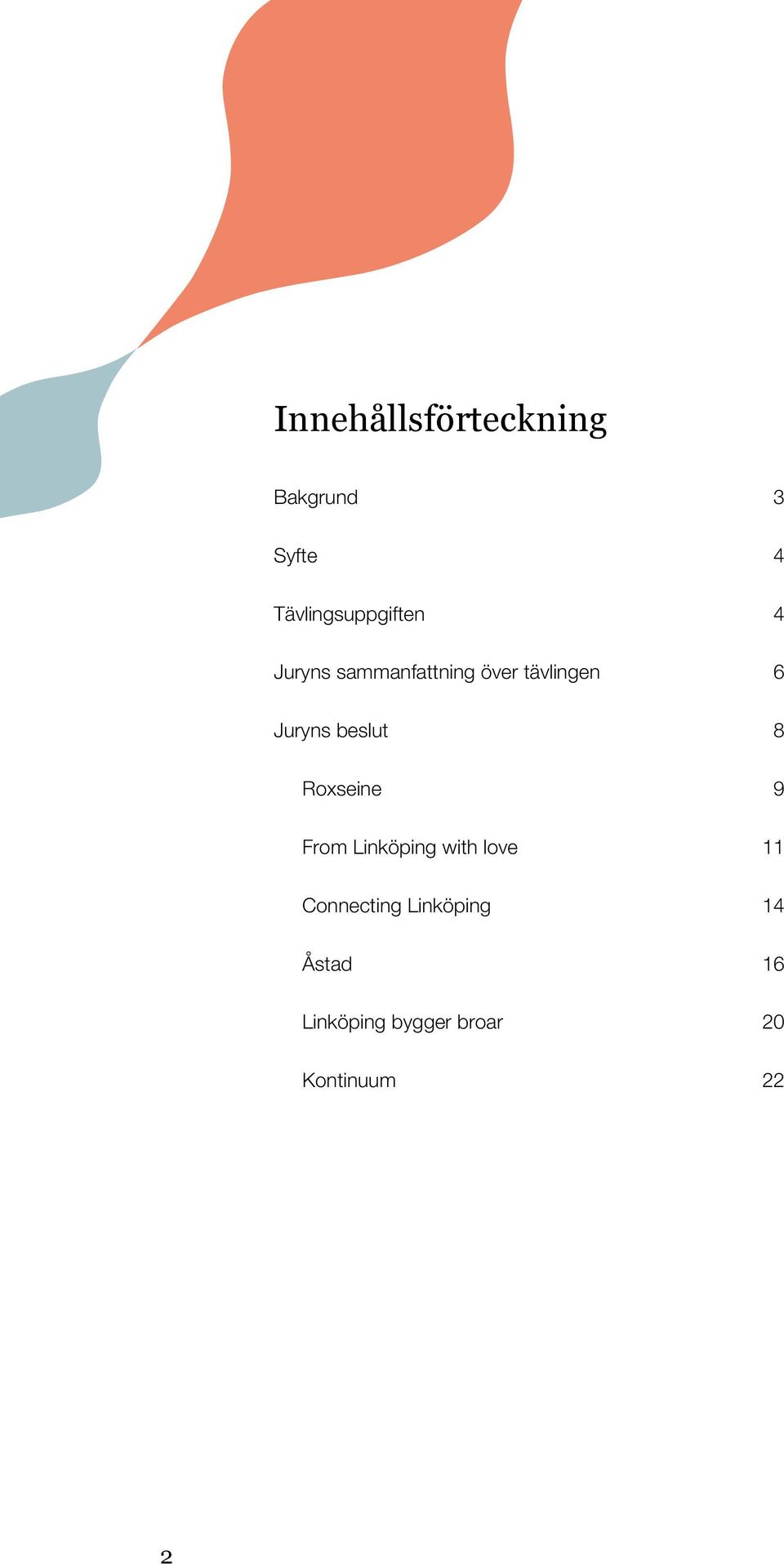 6 Juryns beslut 8 Roxseine 9 From Linköping with love 11