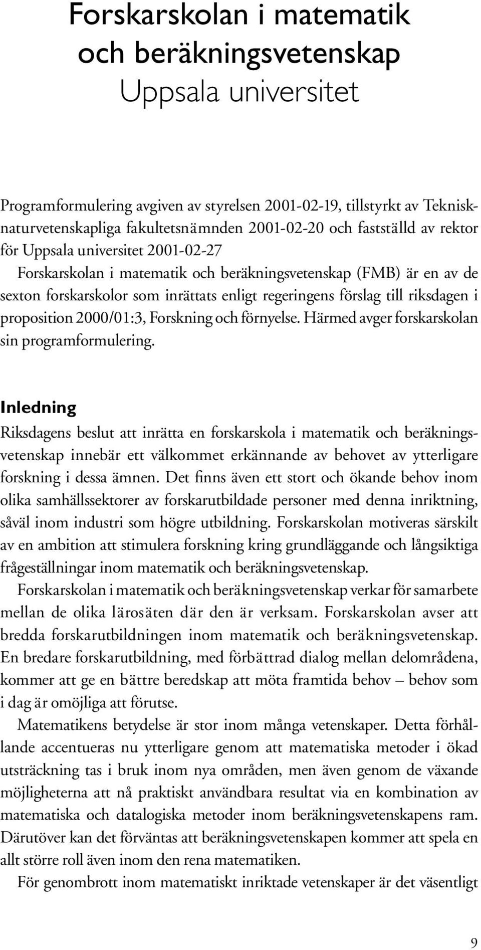 riksdagen i proposition 2000/01:3, Forskning och förnyelse. Härmed avger forskarskolan sin programformulering.