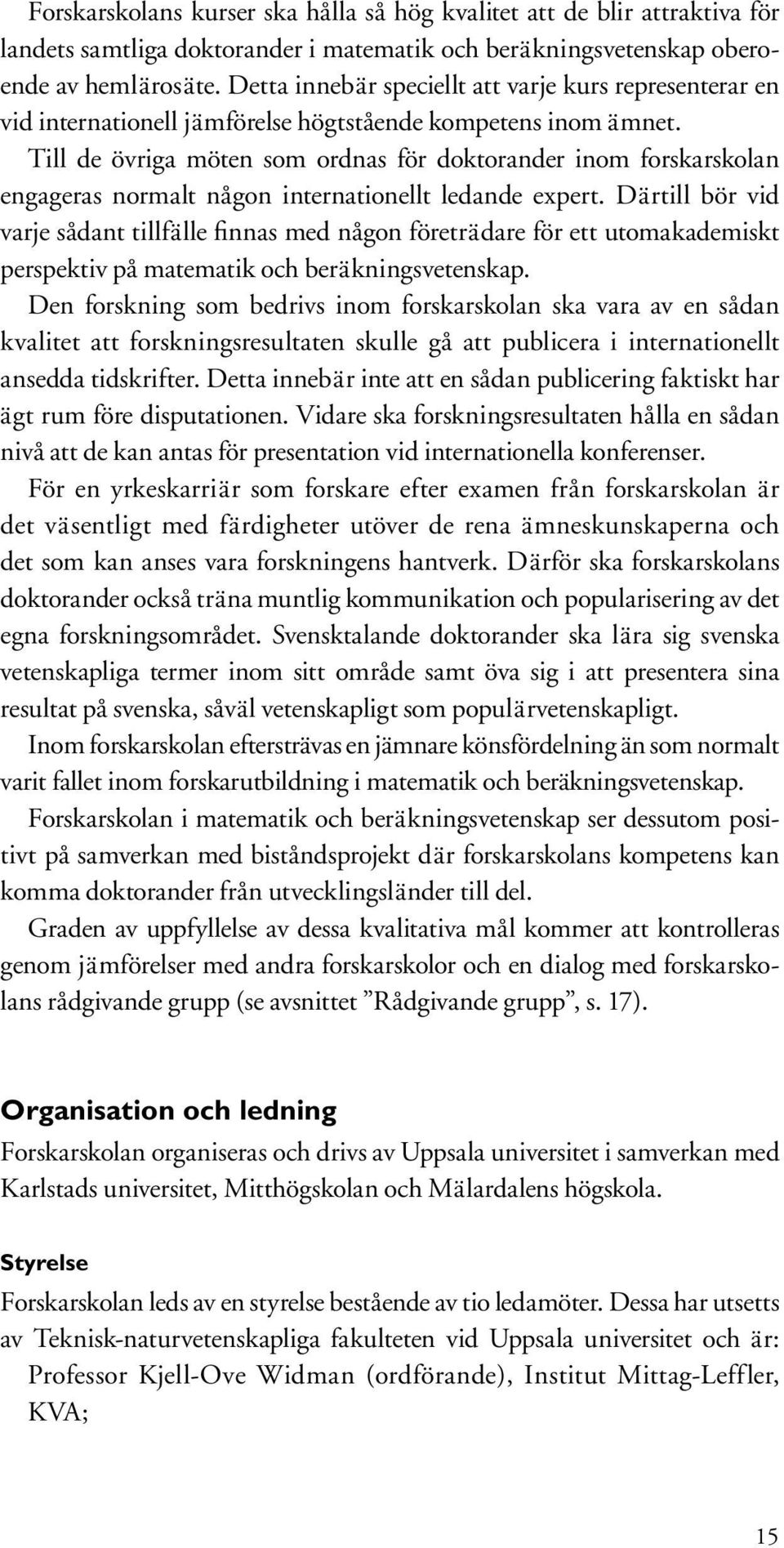 Till de övriga möten som ordnas för doktorander inom forskarskolan engageras normalt någon internationellt ledande expert.