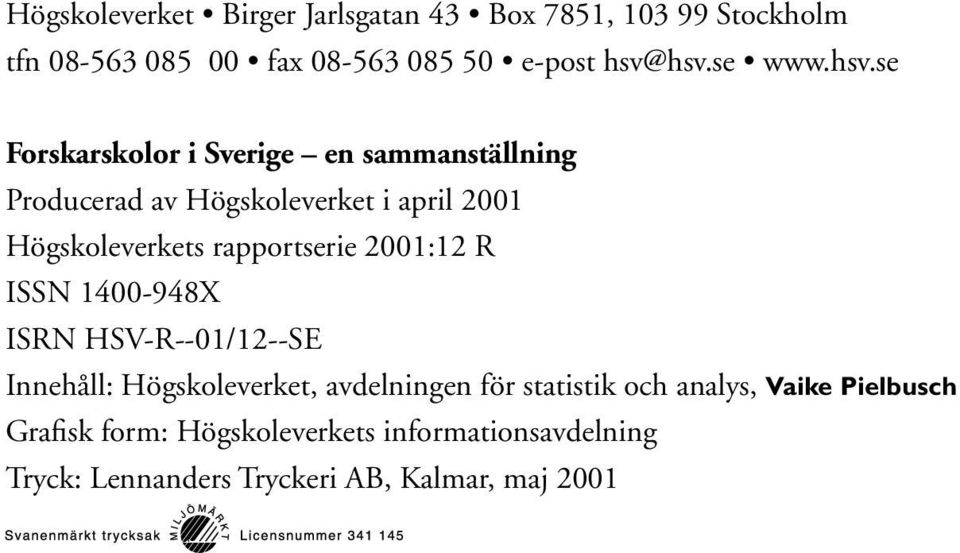 se Forskarskolor i Sverige en sammanställning Producerad av Högskoleverket i april 2001 Högskoleverkets rapportserie