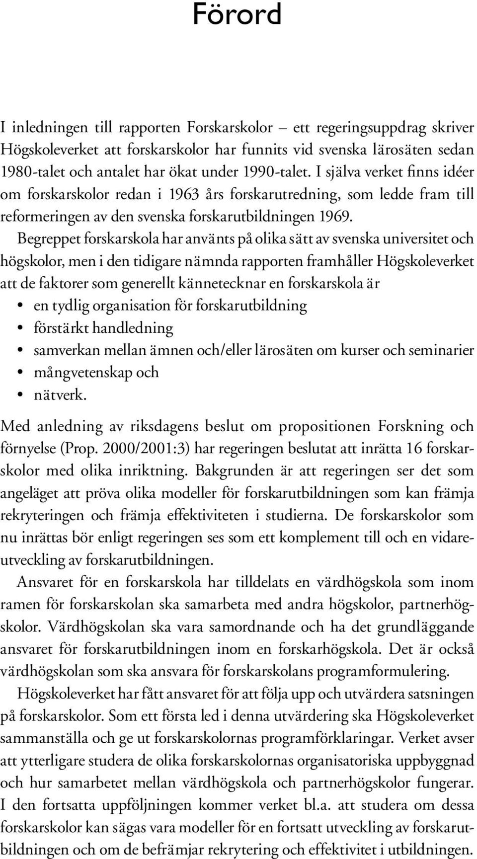 Begreppet forskarskola har använts på olika sätt av svenska universitet och hög skolor, men i den tidigare nämnda rapporten framhåller Högskoleverket att de faktorer som generellt kännetecknar en