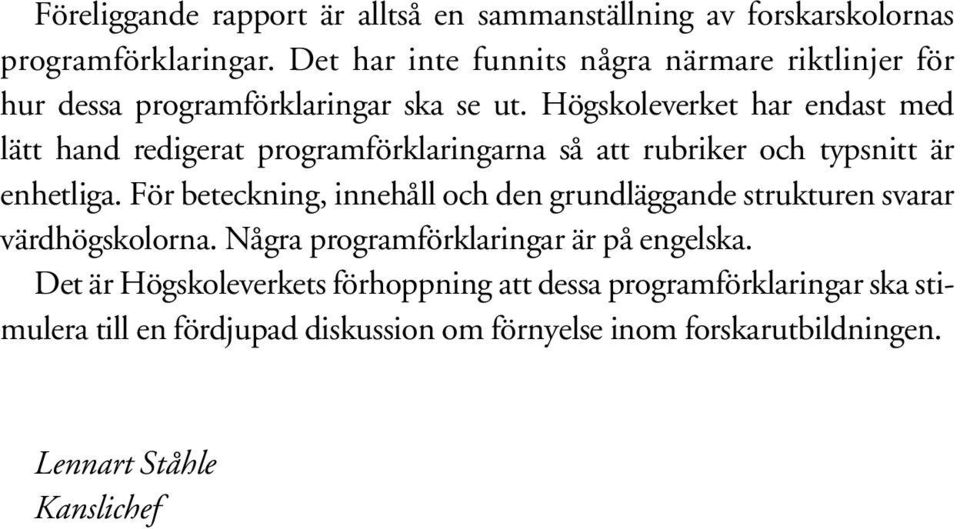 Högskoleverket har endast med lätt hand redigerat programförklaringarna så att rubriker och typsnitt är enhetliga.