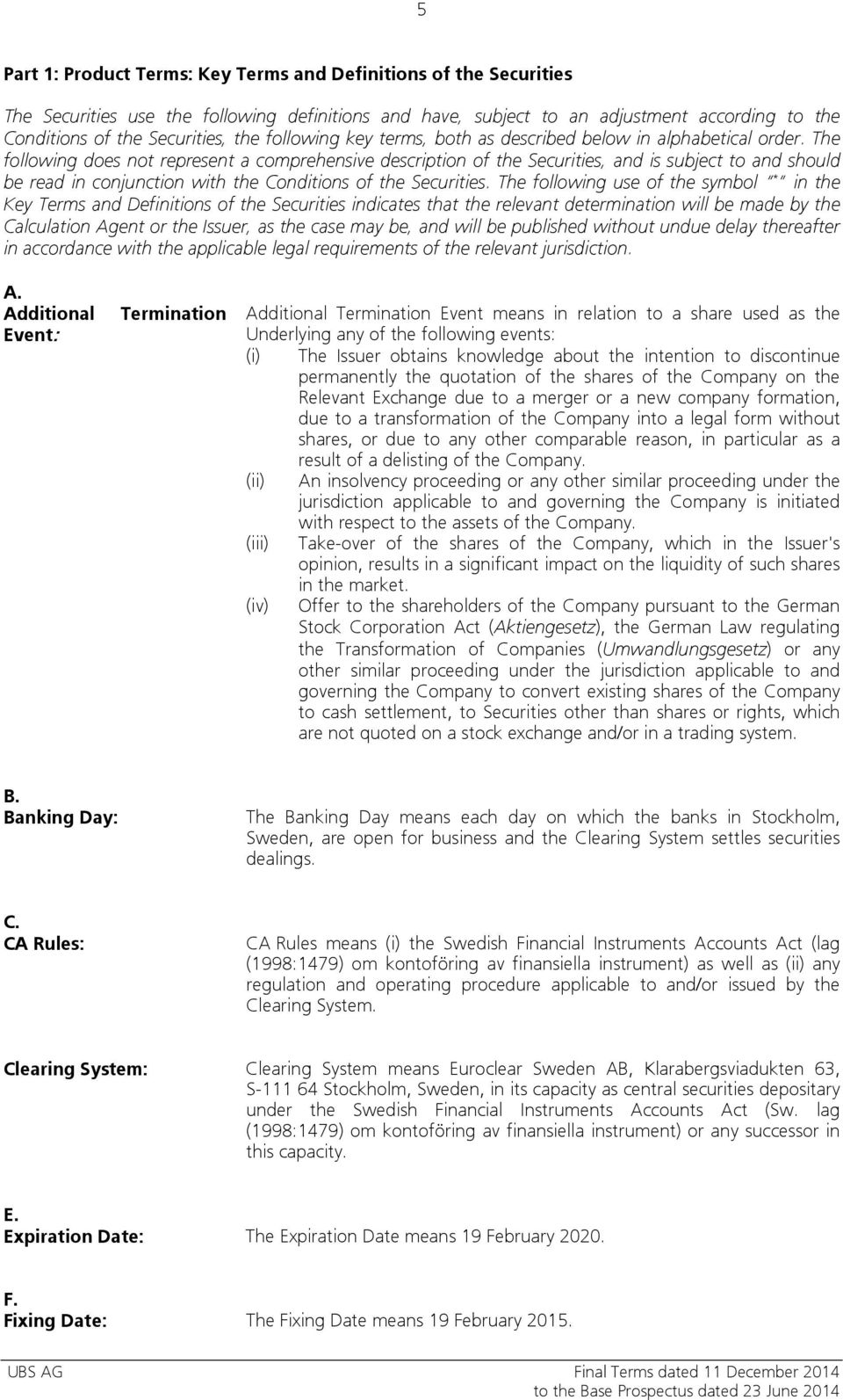 The following does not represent a comprehensive description of the Securities, and is subject to and should be read in conjunction with the Conditions of the Securities.