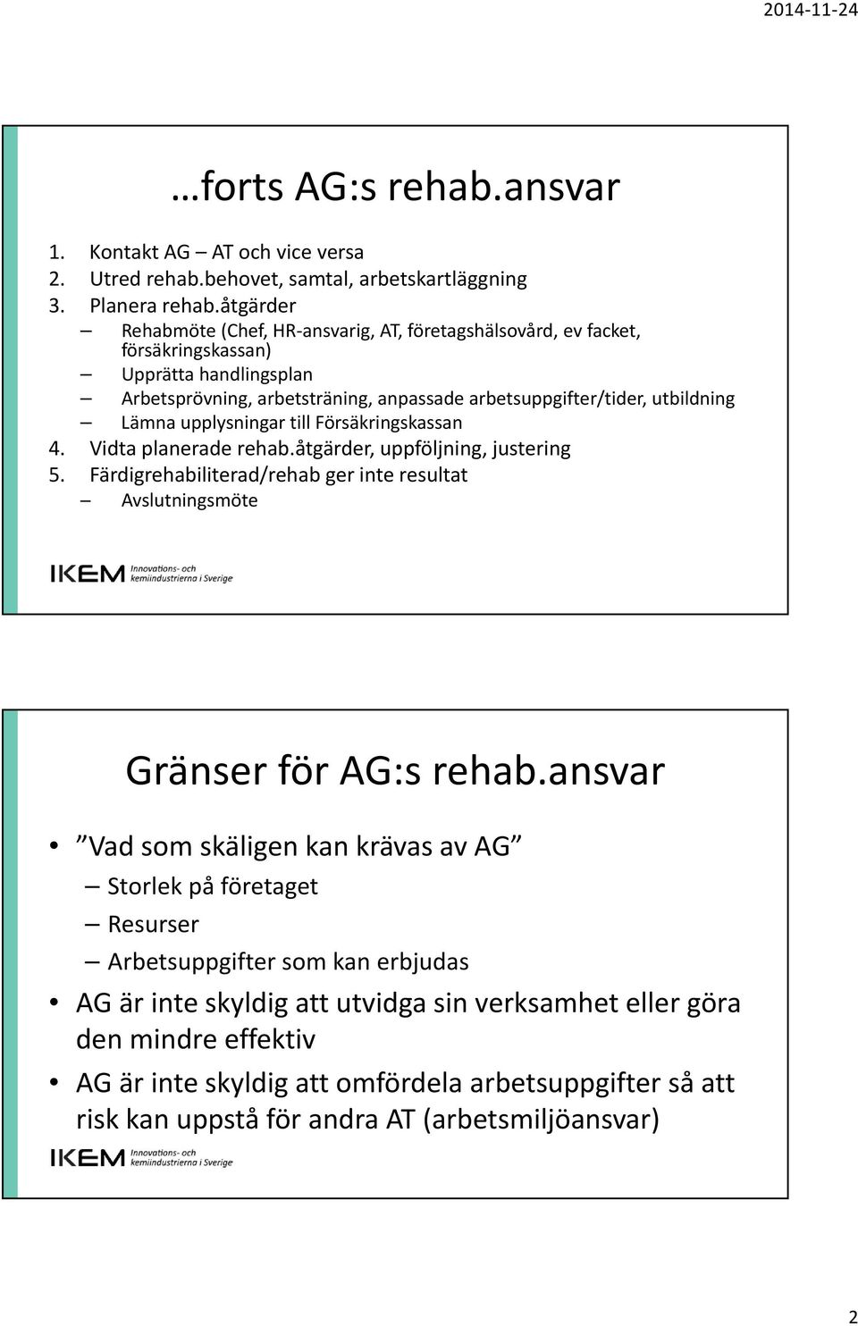 upplysningar till Försäkringskassan 4. Vidta planerade rehab.åtgärder, uppföljning, justering 5. Färdigrehabiliterad/rehab ger inte resultat Avslutningsmöte Gränser för AG:s rehab.