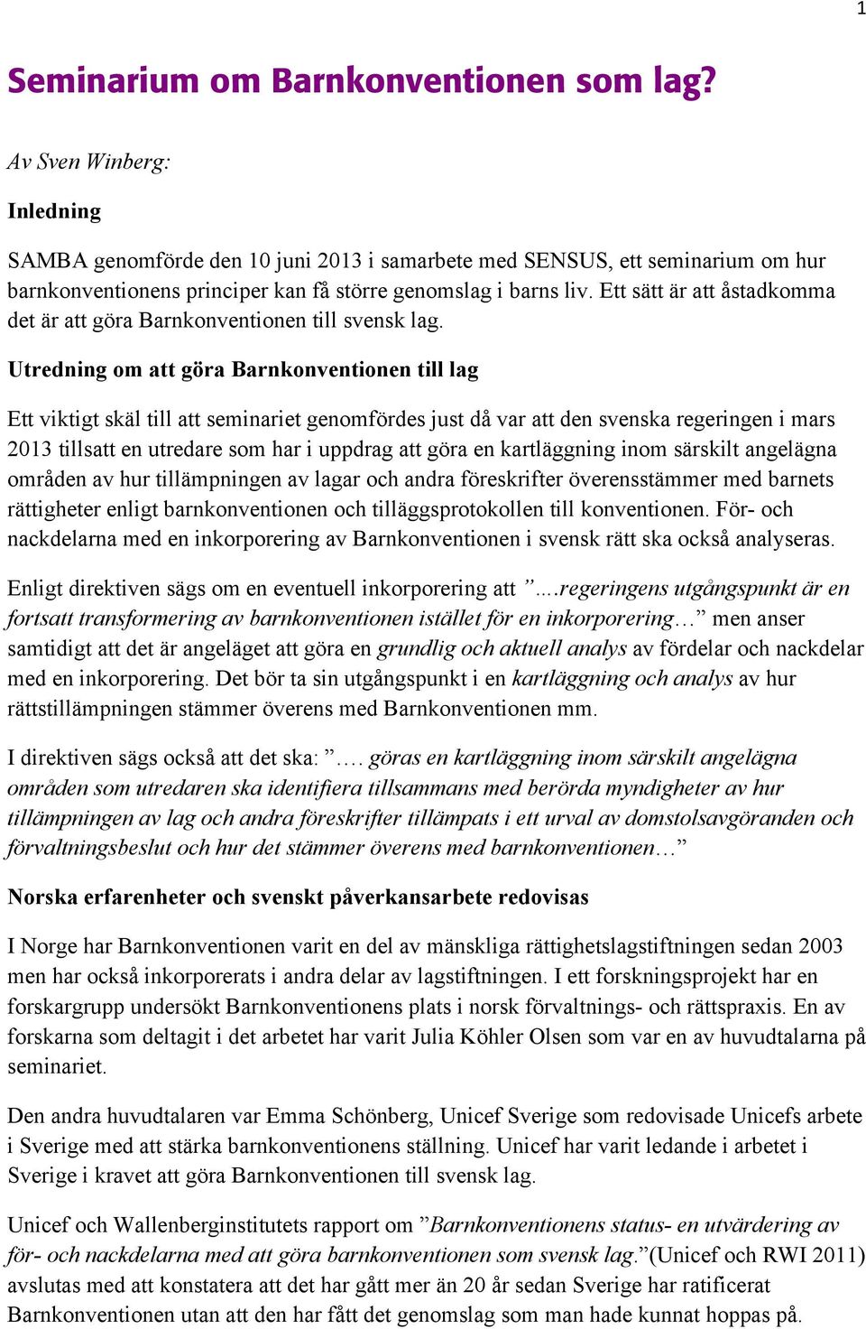 Ett sätt är att åstadkomma det är att göra Barnkonventionen till svensk lag.