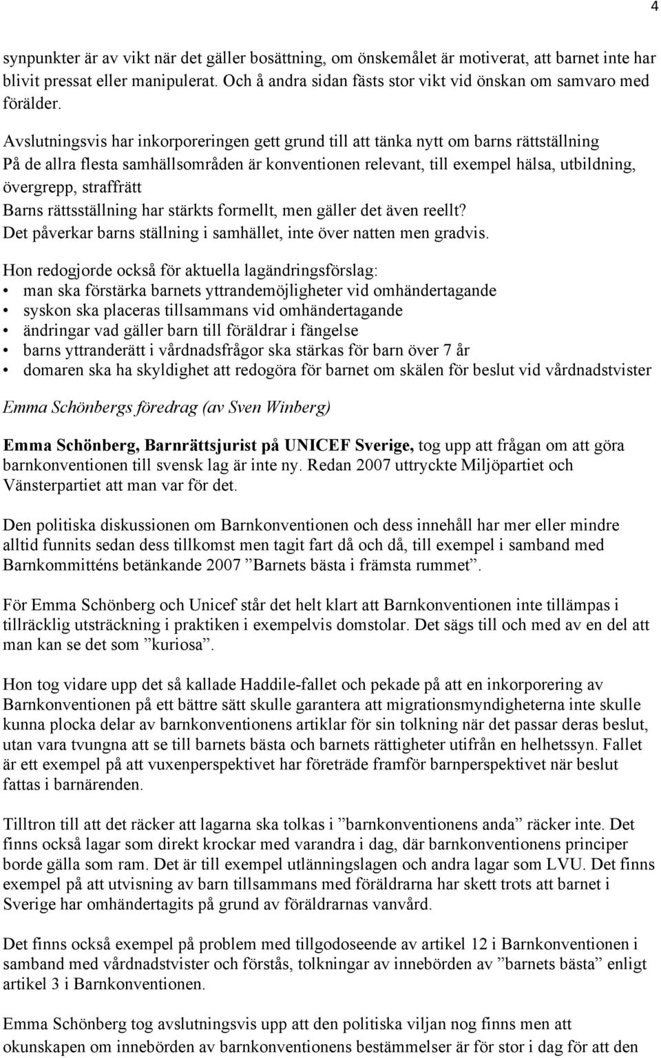 Avslutningsvis har inkorporeringen gett grund till att tänka nytt om barns rättställning På de allra flesta samhällsområden är konventionen relevant, till exempel hälsa, utbildning, övergrepp,