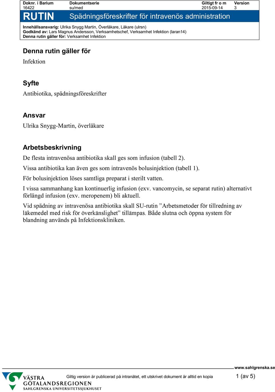 Verksamhet Infektion (laran14) Denna rutin gäller för: Verksamhet Infektion Denna rutin gäller för Infektion Syfte Antibiotika, spädningsföreskrifter Ansvar Ulrika Snygg-Martin, överläkare