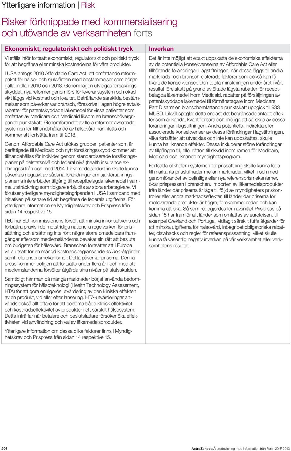 I USA antogs 2010 Affordable Care Act, ett omfattande reformpaket för hälso- och sjukvården med bestämmelser som börjar gälla mellan 2010 och 2018.