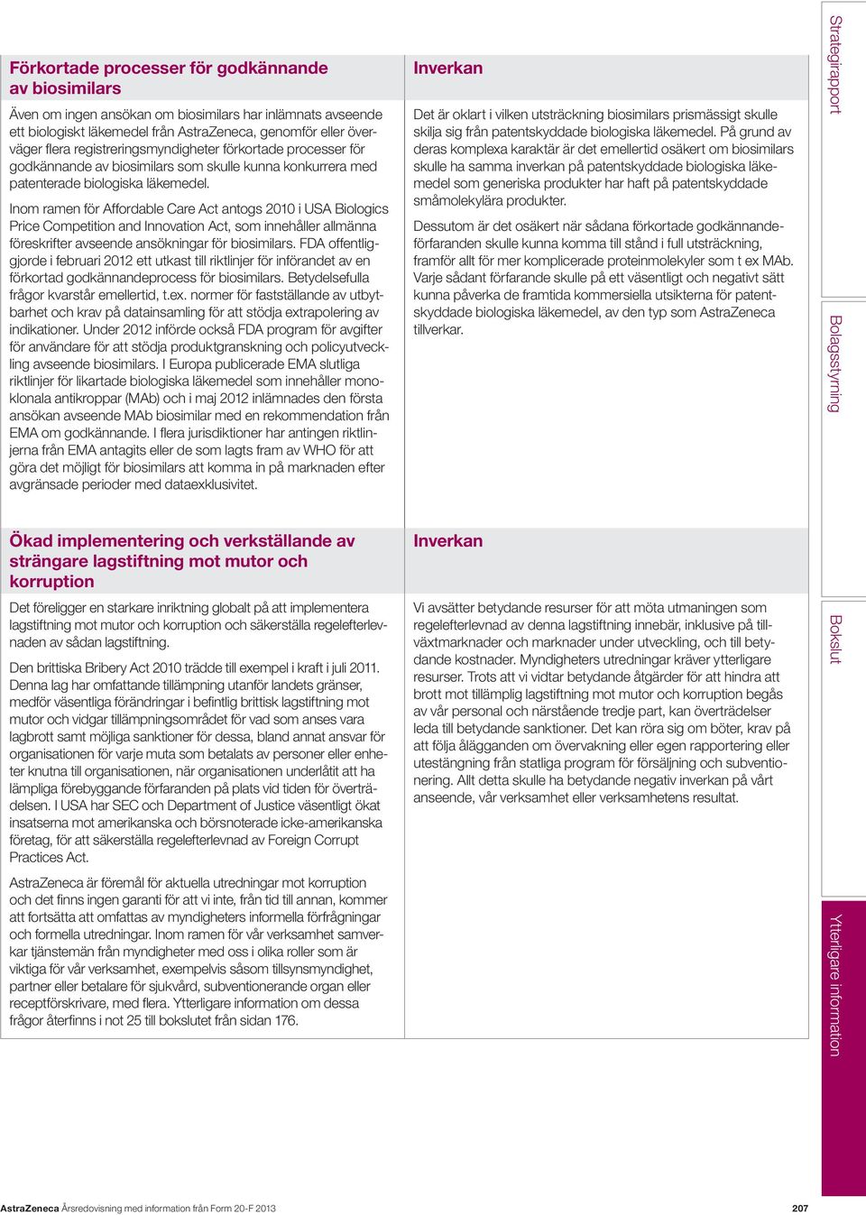 Inom ramen för Affordable Care Act antogs 2010 i USA Biologics Price Competition and Innovation Act, som innehåller allmänna föreskrifter avseende ansökningar för biosimilars.