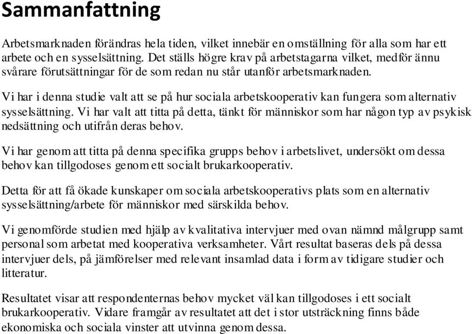 Vi har i denna studie valt att se på hur sociala arbetskooperativ kan fungera som alternativ sysselsättning.