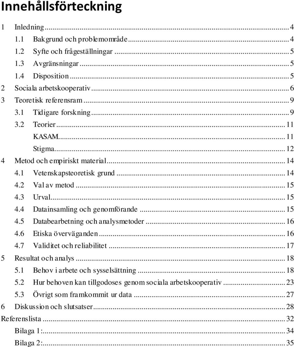 .. 15 4.3 Urval... 15 4.4 Datainsamling och genomförande... 15 4.5 Databearbetning och analysmetoder... 16 4.6 Etiska överväganden... 16 4.7 Validitet och reliabilitet... 17 5 Resultat och analys.