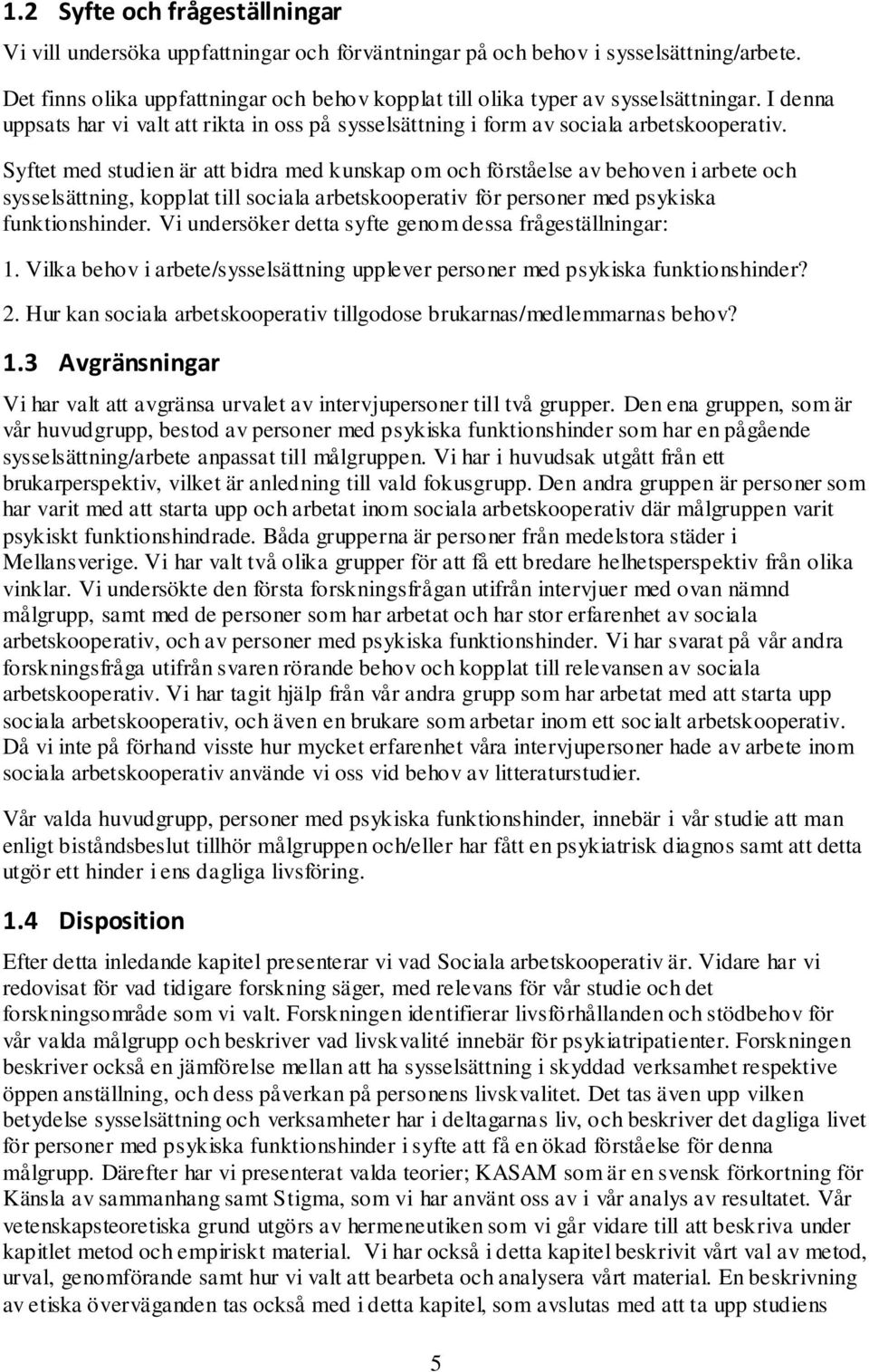 Syftet med studien är att bidra med kunskap om och förståelse av behoven i arbete och sysselsättning, kopplat till sociala arbetskooperativ för personer med psykiska funktionshinder.