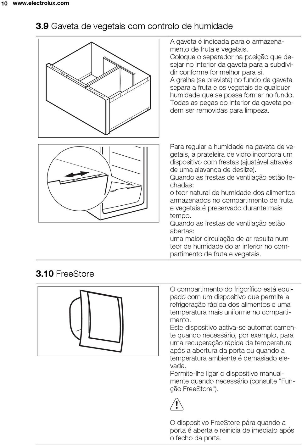 A grelha (se prevista) no fundo da gaveta separa a fruta e os vegetais de qualquer humidade que se possa formar no fundo. Todas as peças do interior da gaveta podem ser removidas para limpeza. 3.