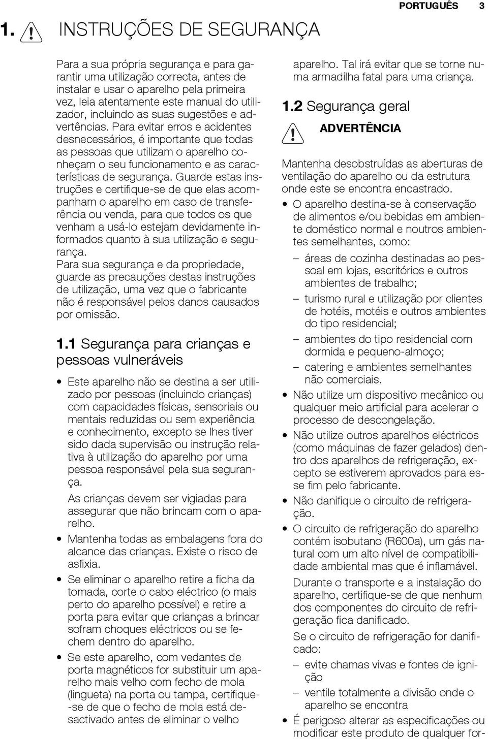 Para evitar erros e acidentes desnecessários, é importante que todas as pessoas que utilizam o aparelho conheçam o seu funcionamento e as características de segurança.