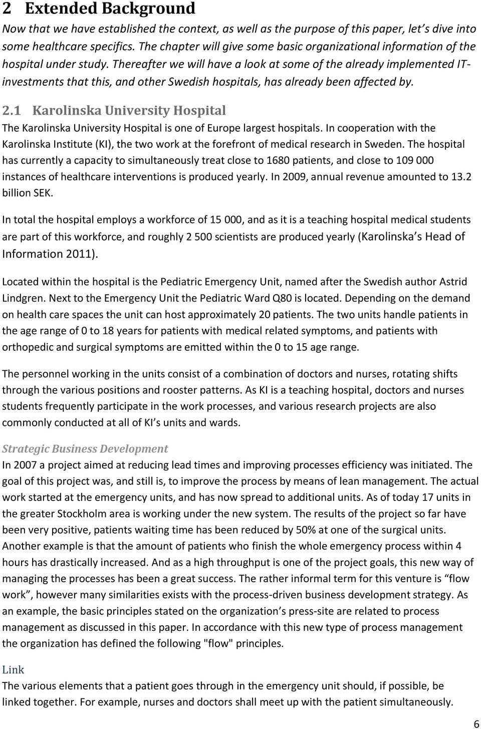 Thereafter we will have a look at some of the already implemented ITinvestments that this, and other Swedish hospitals, has already been affected by. 2.