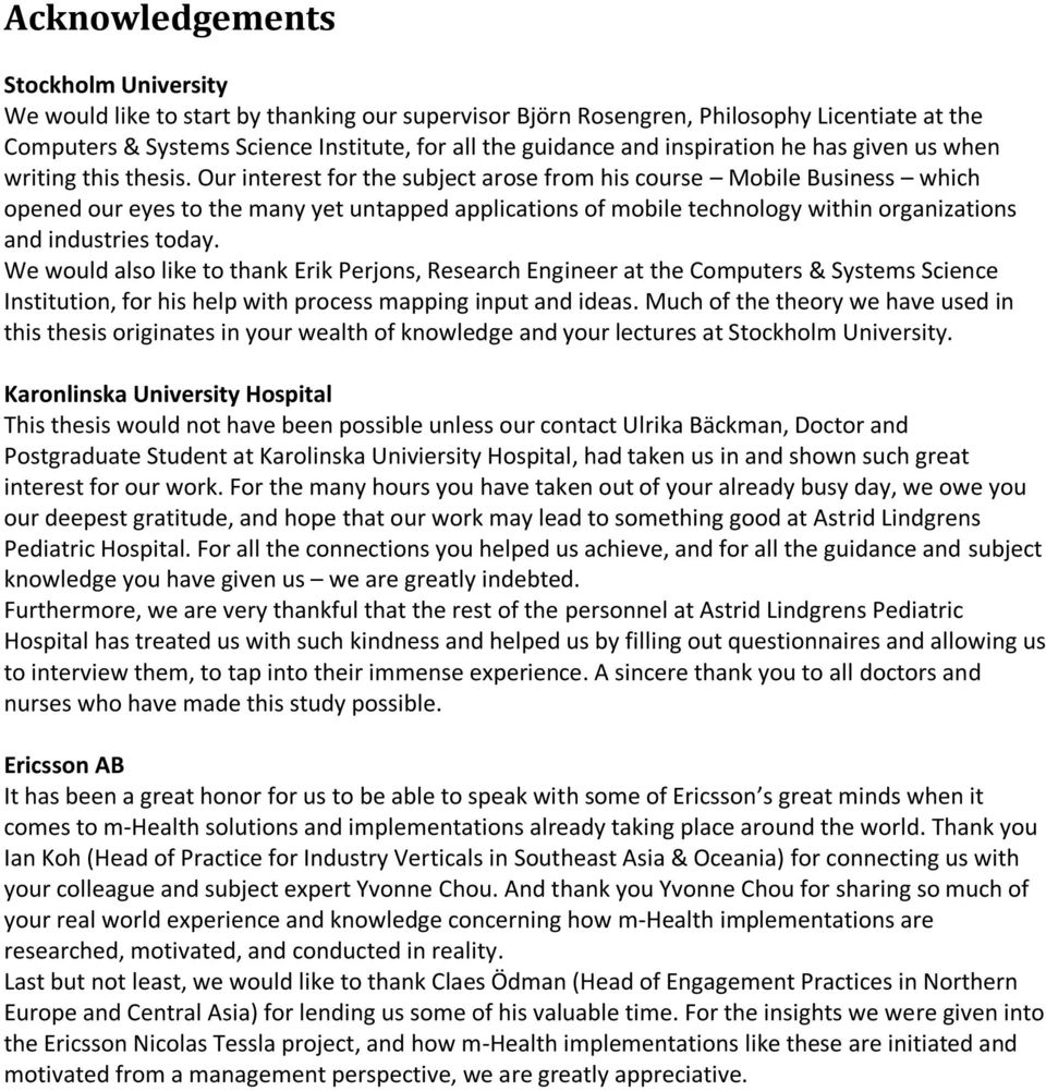 Our interest for the subject arose from his course Mobile Business which opened our eyes to the many yet untapped applications of mobile technology within organizations and industries today.