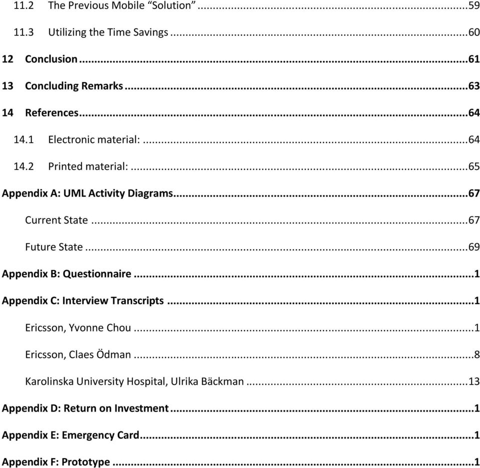 .. 69 Appendix B: Questionnaire...1 Appendix C: Interview Transcripts...1 Ericsson, Yvonne Chou...1 Ericsson, Claes Ödman.