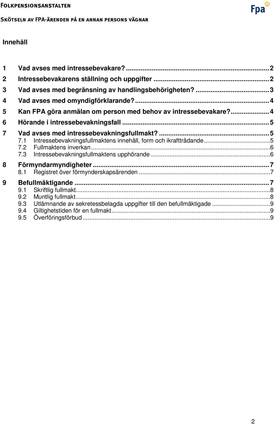 .. 5 7.2 Fullmaktens inverkan... 6 7.3 Intressebevakningsfullmaktens upphörande... 6 8 Förmyndarmyndigheter... 7 8.1 Registret över förmynderskapsärenden... 7 9 Befullmäktigande... 7 9.1 Skriftlig fullmakt.