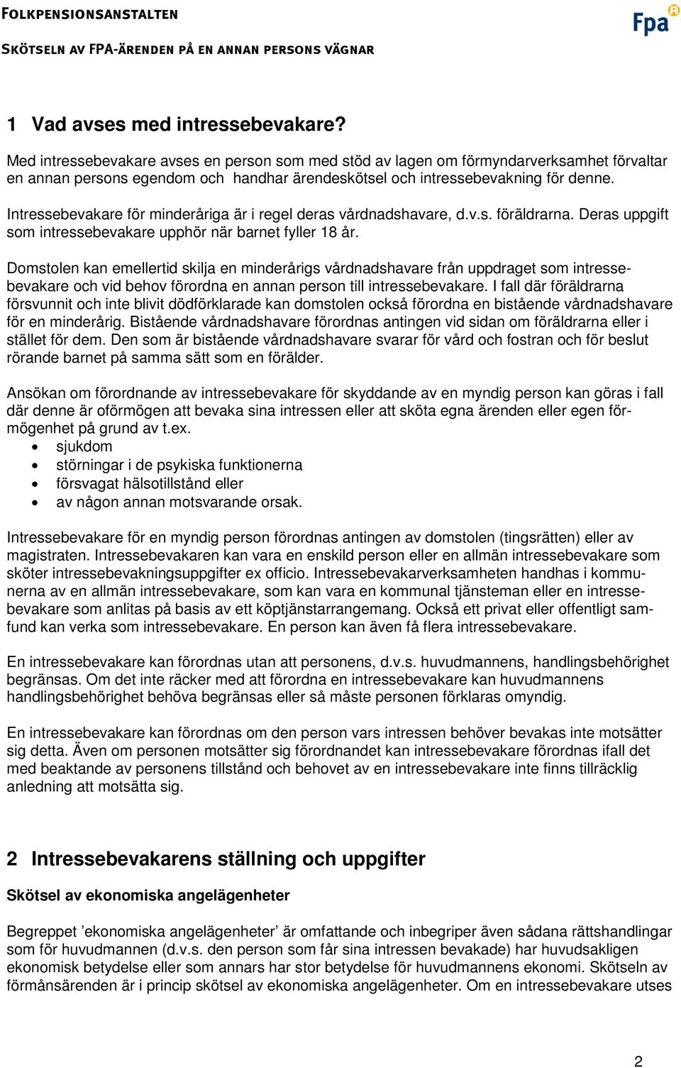 Intressebevakare för minderåriga är i regel deras vårdnadshavare, d.v.s. föräldrarna. Deras uppgift som intressebevakare upphör när barnet fyller 18 år.