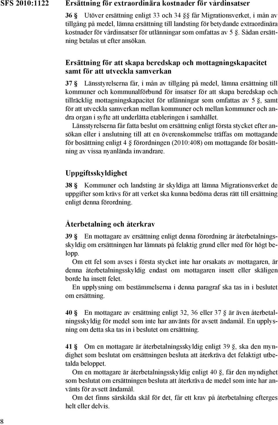 Ersättning för att skapa beredskap och mottagningskapacitet samt för att utveckla samverkan 37 Länsstyrelserna får, i mån av tillgång på medel, lämna ersättning till kommuner och kommunalförbund för