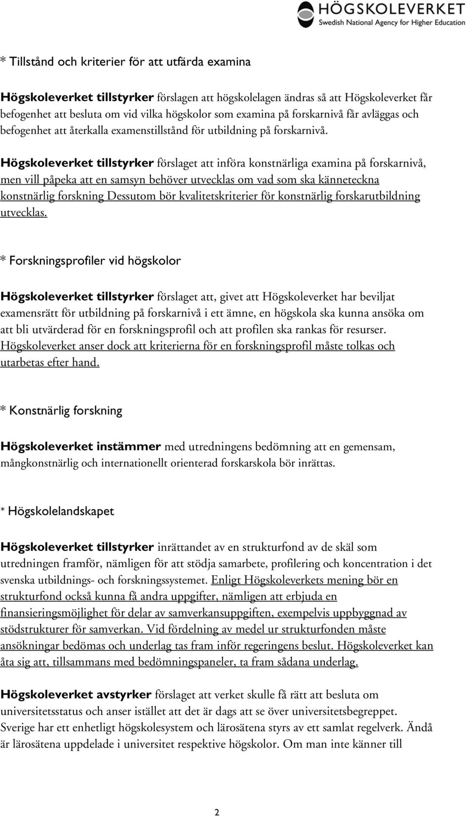 Högskoleverket tillstyrker förslaget att införa konstnärliga examina på forskarnivå, men vill påpeka att en samsyn behöver utvecklas om vad som ska känneteckna konstnärlig forskning Dessutom bör