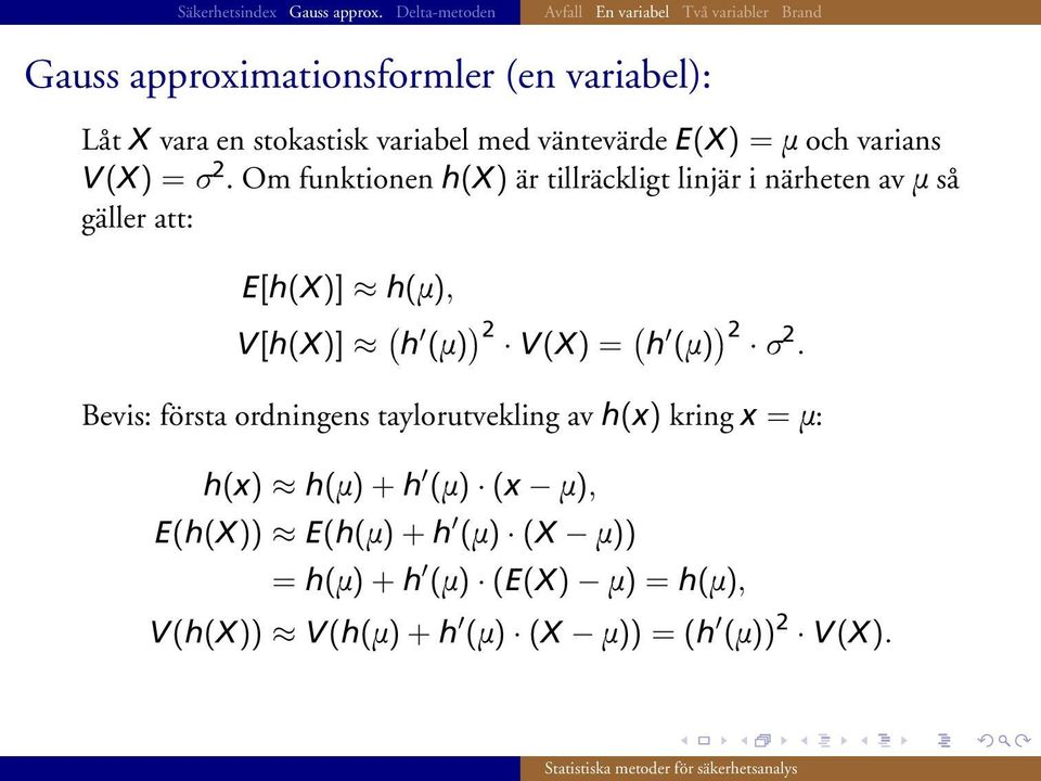 Om funktionen h(x) är tillräckligt linjär i närheten av m så gäller att: E[h(X)] h(m), V[h(X)] ( h (m) ) 2 V(X)