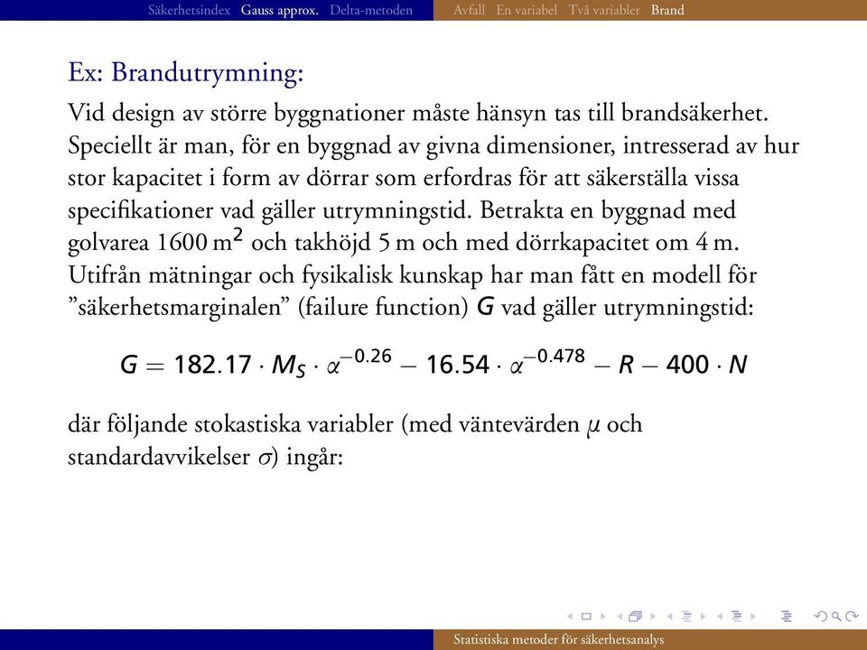 specifikationer vad gäller utrymningstid. Betrakta en byggnad med golvarea 1600 m 2 och takhöjd 5 m och med dörrkapacitet om 4 m.