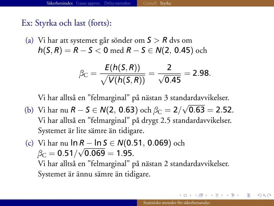 63) och b C = 2/ 0.63 = 2.52. Vi har alltså en felmarginal på drygt 2.5 standardavvikelser. Systemet är lite sämre än tidigare.